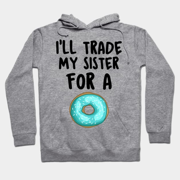 I Will Trade My Sister For A Donut Funny Saying Gift Idea Hoodie by RickandMorty